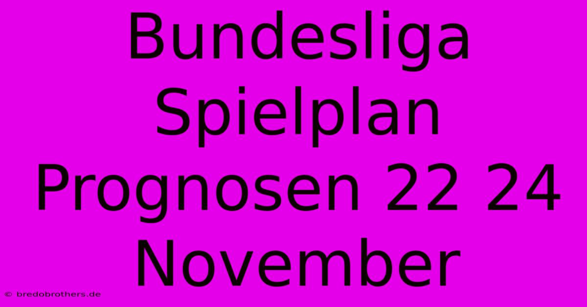 Bundesliga Spielplan Prognosen 22 24 November