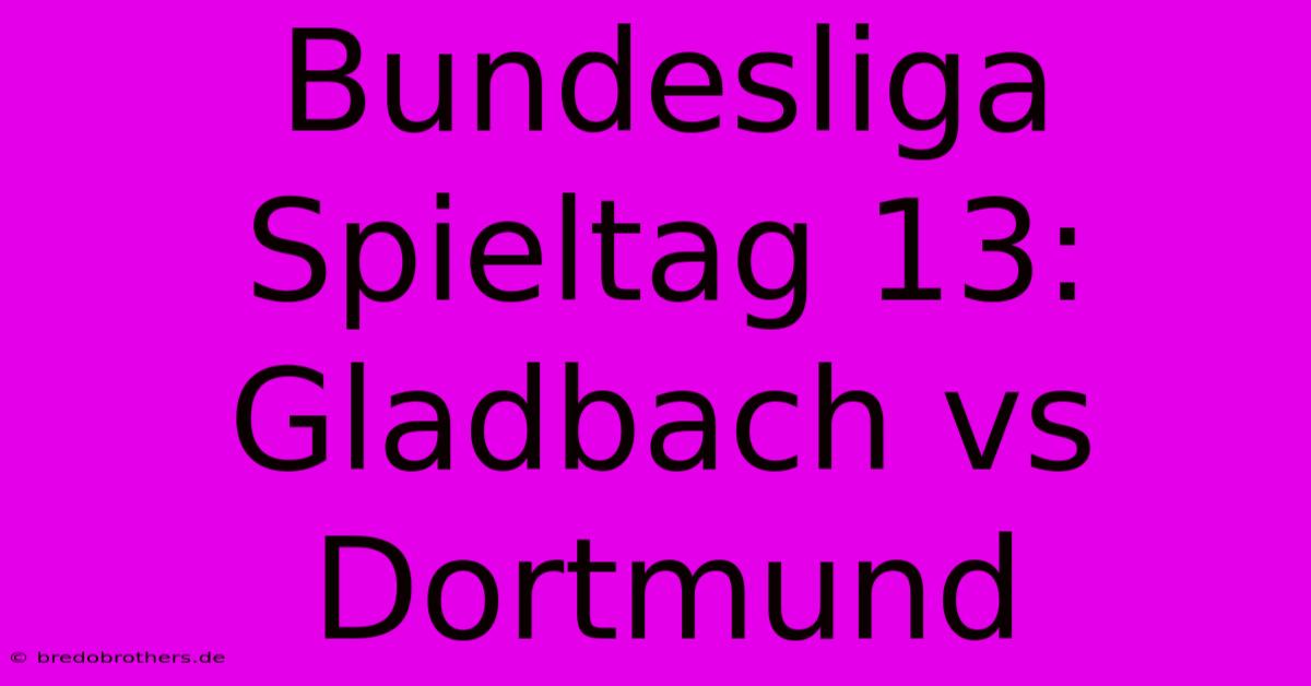 Bundesliga Spieltag 13: Gladbach Vs Dortmund