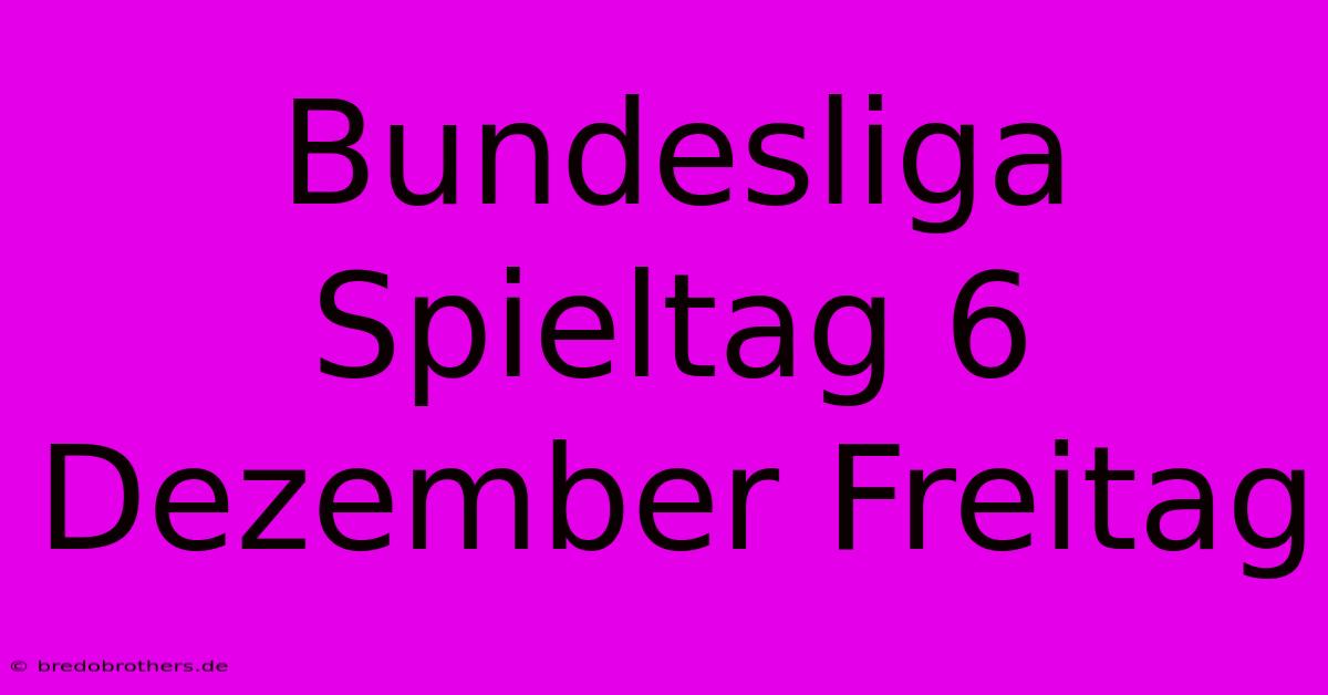 Bundesliga Spieltag 6 Dezember Freitag