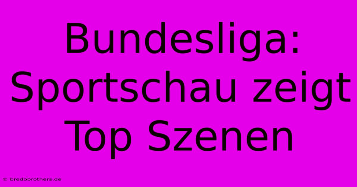 Bundesliga: Sportschau Zeigt Top Szenen