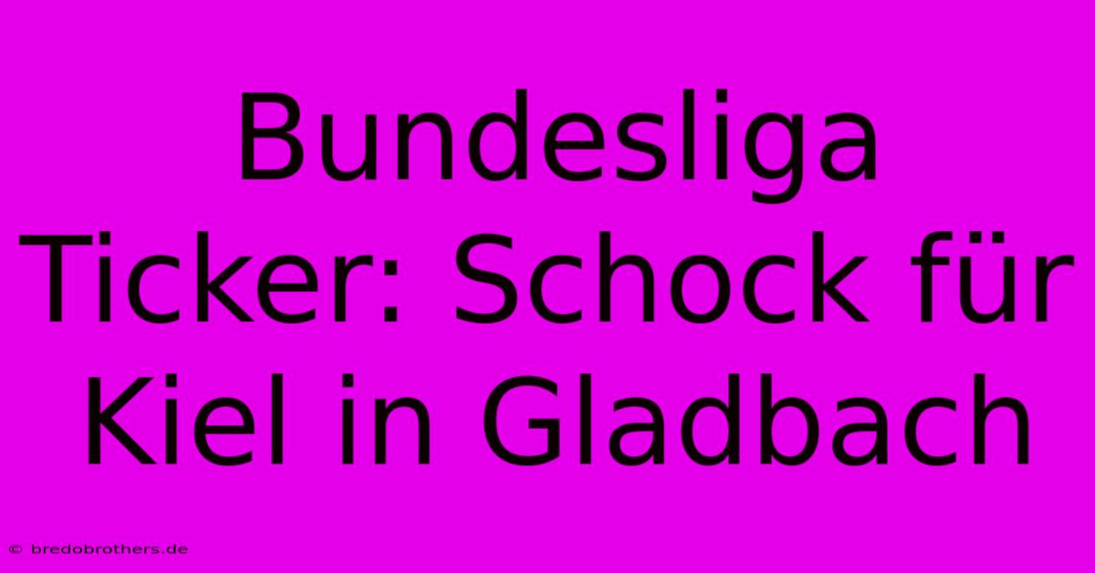 Bundesliga Ticker: Schock Für Kiel In Gladbach