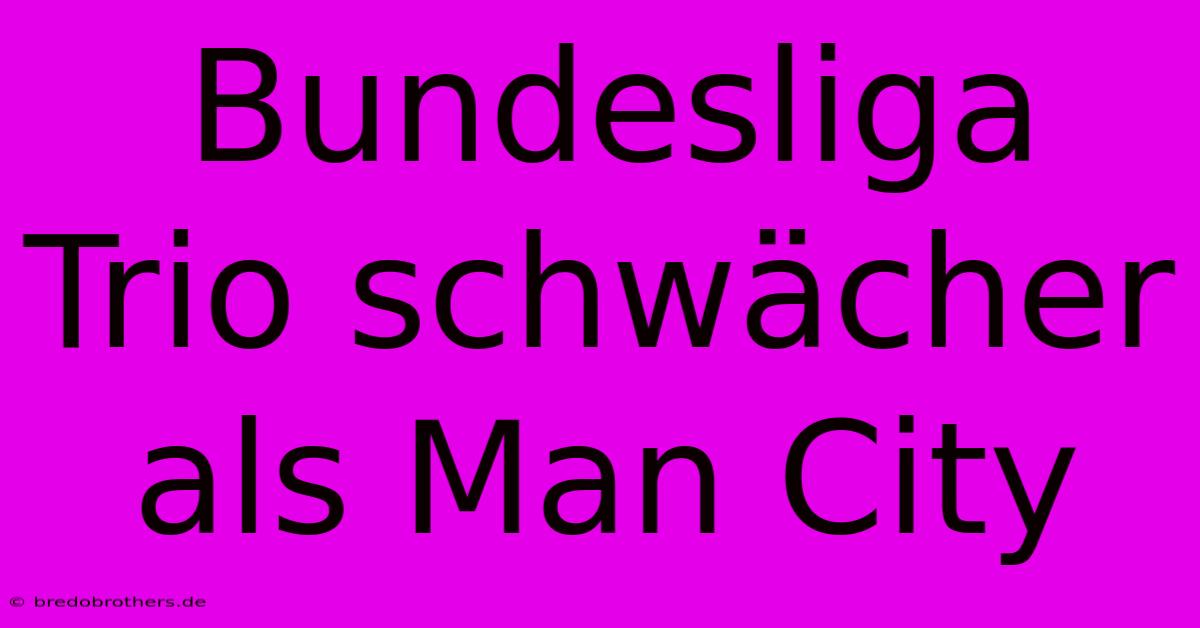 Bundesliga Trio Schwächer Als Man City