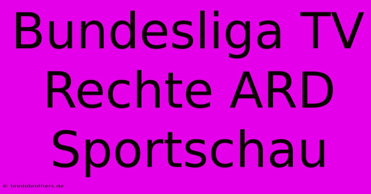 Bundesliga TV Rechte ARD Sportschau