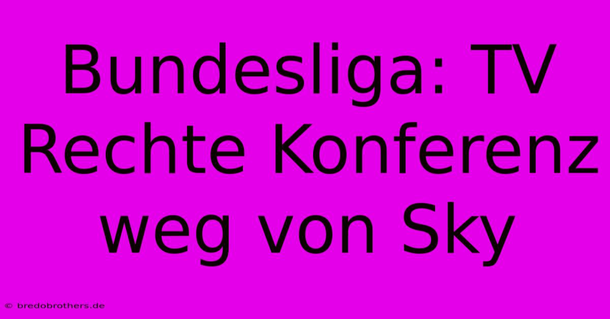 Bundesliga: TV Rechte Konferenz Weg Von Sky