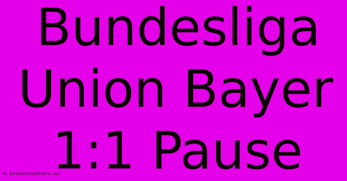 Bundesliga Union Bayer 1:1 Pause