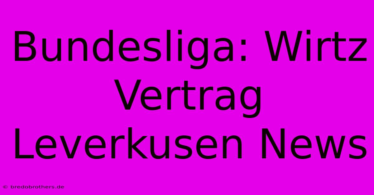 Bundesliga: Wirtz  Vertrag  Leverkusen News