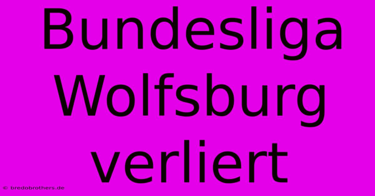 Bundesliga Wolfsburg Verliert