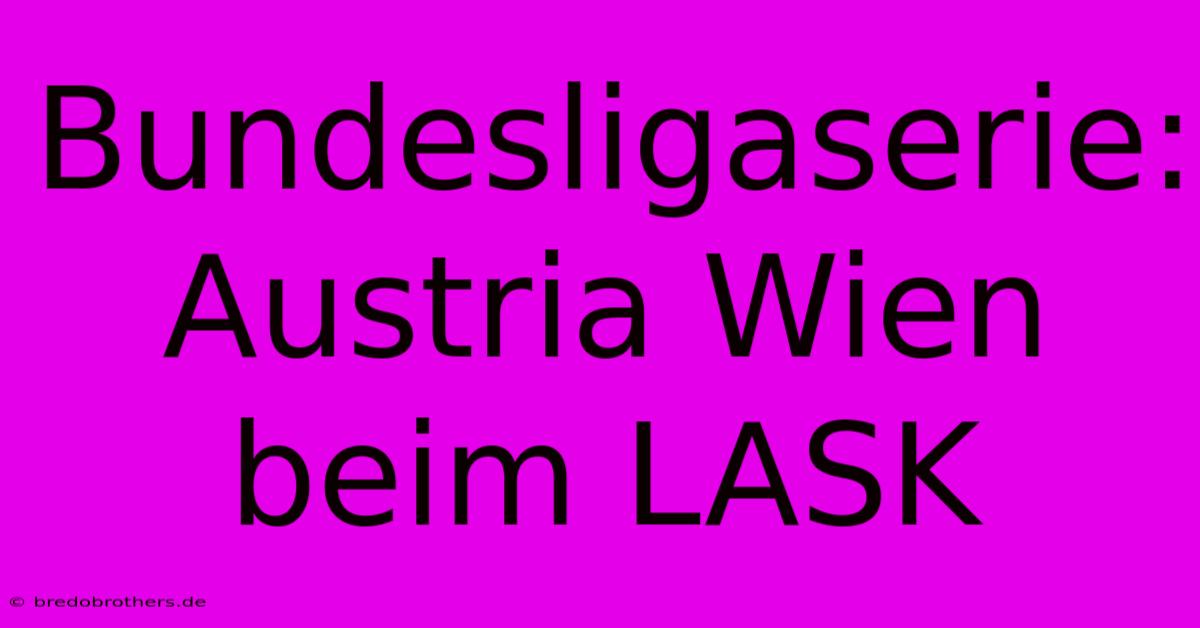 Bundesligaserie: Austria Wien Beim LASK