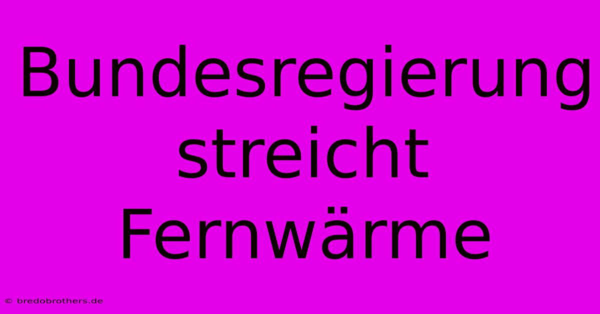 Bundesregierung Streicht Fernwärme