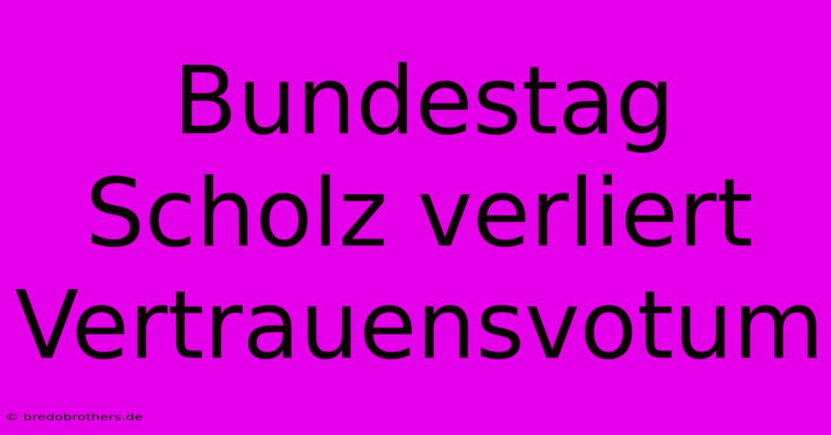 Bundestag Scholz Verliert Vertrauensvotum