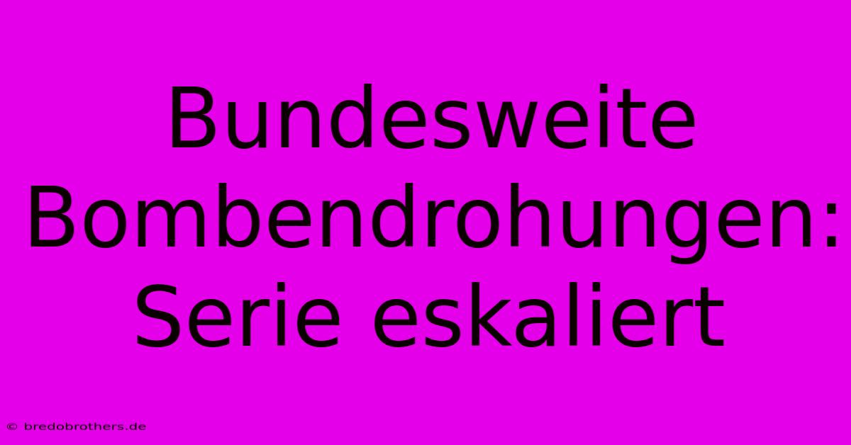 Bundesweite Bombendrohungen: Serie Eskaliert