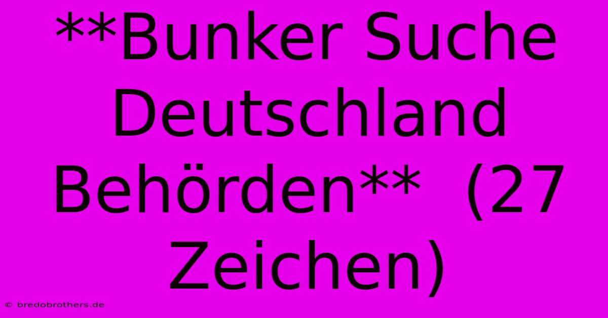 **Bunker Suche Deutschland Behörden**  (27 Zeichen)