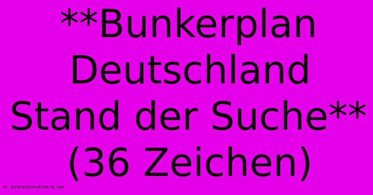 **Bunkerplan Deutschland Stand Der Suche** (36 Zeichen)