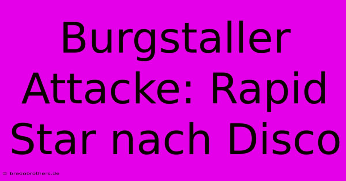 Burgstaller Attacke: Rapid Star Nach Disco