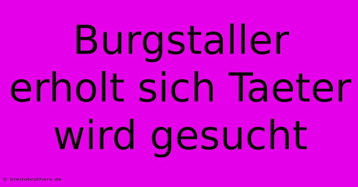 Burgstaller Erholt Sich Taeter Wird Gesucht