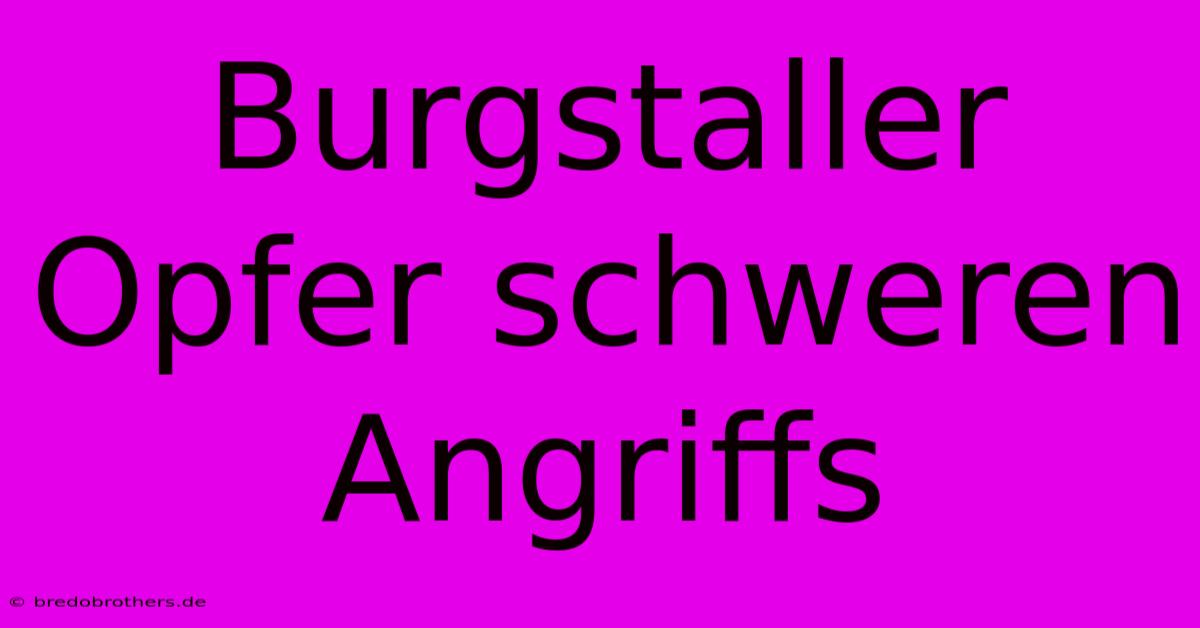 Burgstaller Opfer Schweren Angriffs