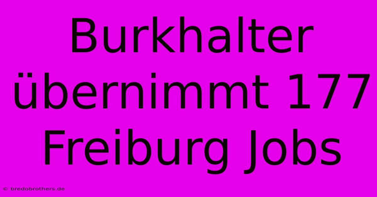 Burkhalter Übernimmt 177 Freiburg Jobs