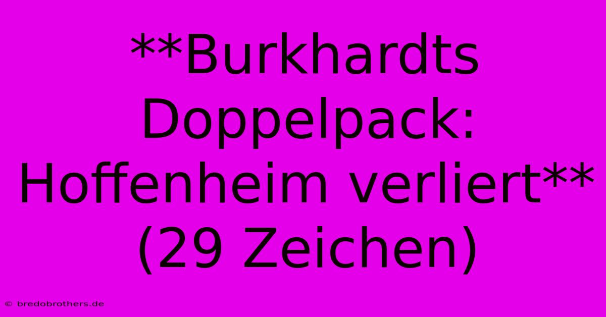 **Burkhardts Doppelpack: Hoffenheim Verliert**  (29 Zeichen)