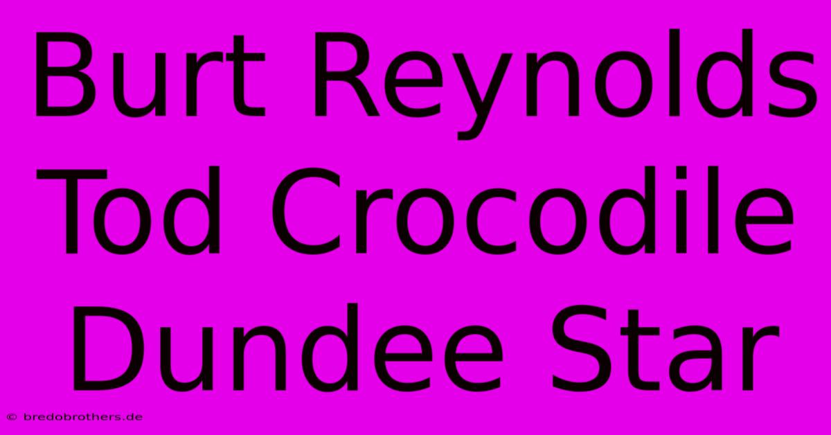 Burt Reynolds Tod Crocodile Dundee Star