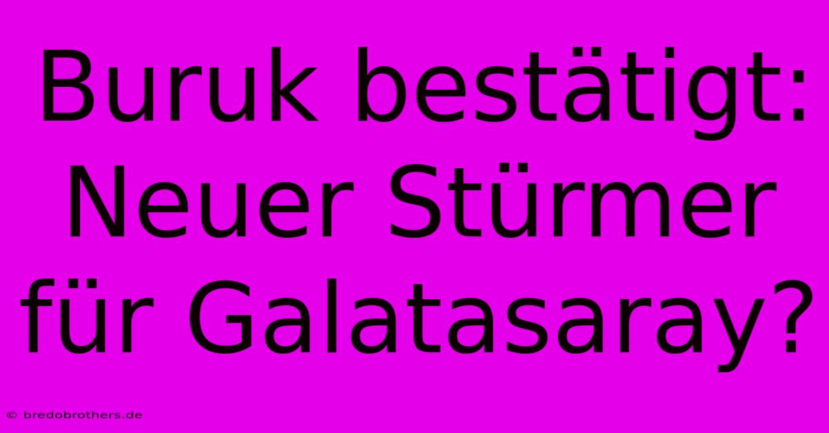 Buruk Bestätigt: Neuer Stürmer Für Galatasaray?