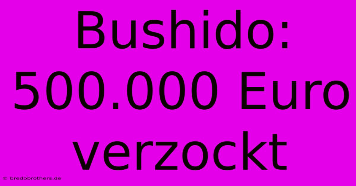 Bushido: 500.000 Euro Verzockt