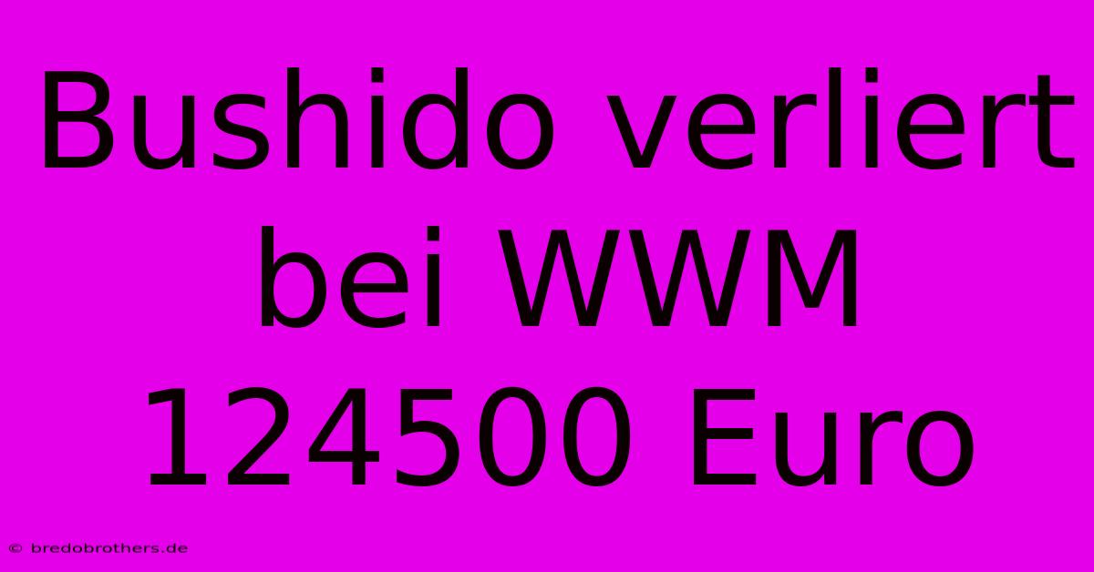 Bushido Verliert Bei WWM 124500 Euro