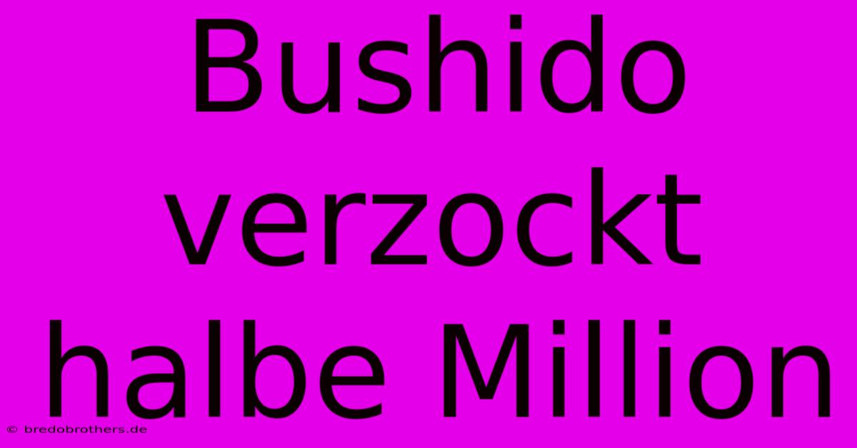 Bushido Verzockt Halbe Million