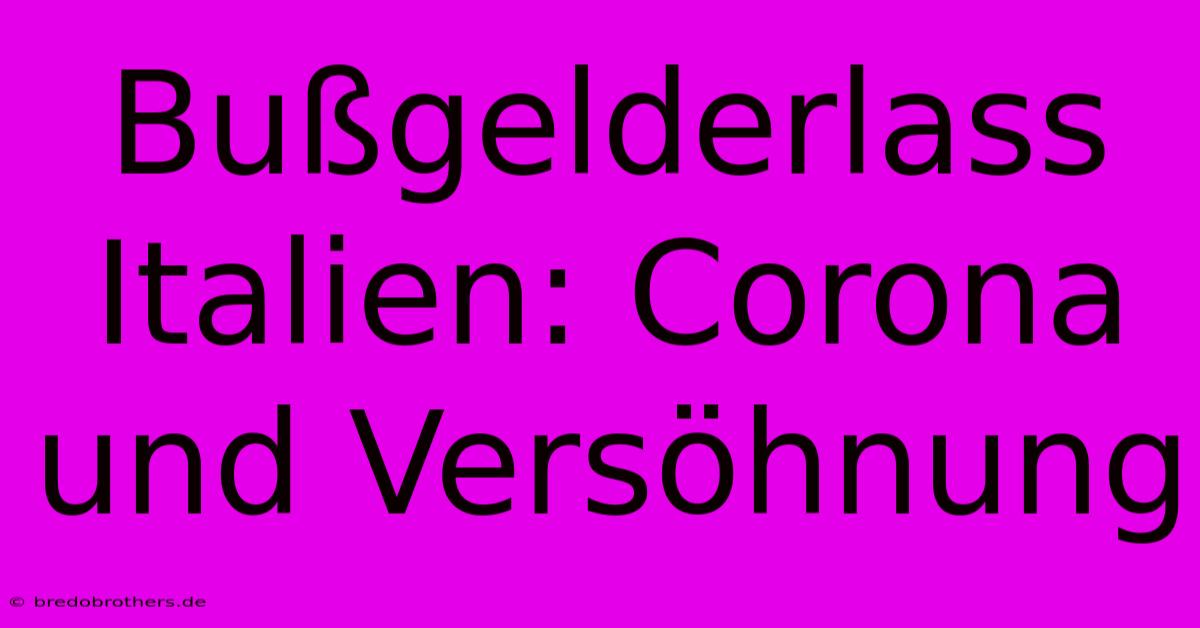 Bußgelderlass Italien: Corona Und Versöhnung