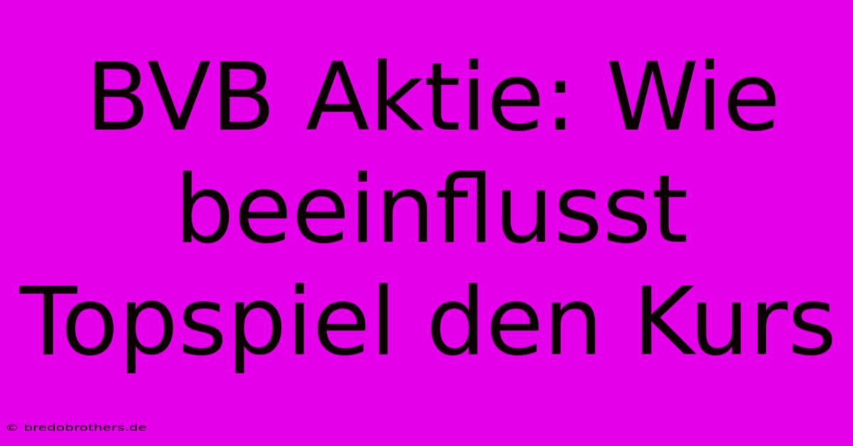 BVB Aktie: Wie Beeinflusst Topspiel Den Kurs