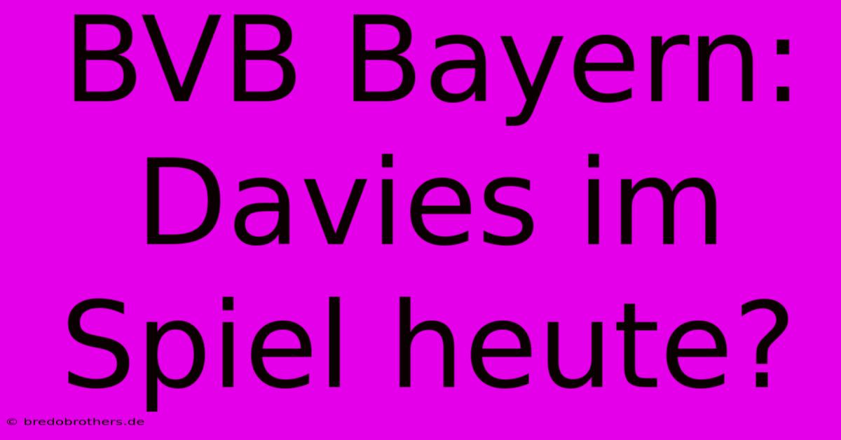 BVB Bayern: Davies Im Spiel Heute?