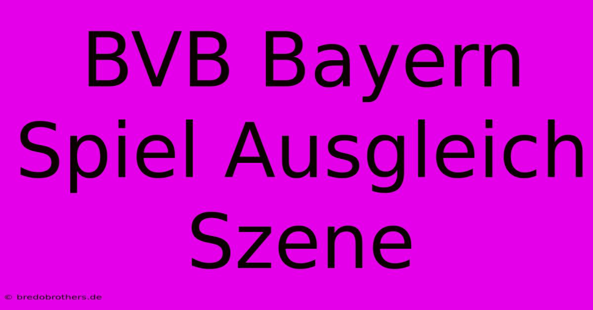 BVB Bayern Spiel Ausgleich Szene