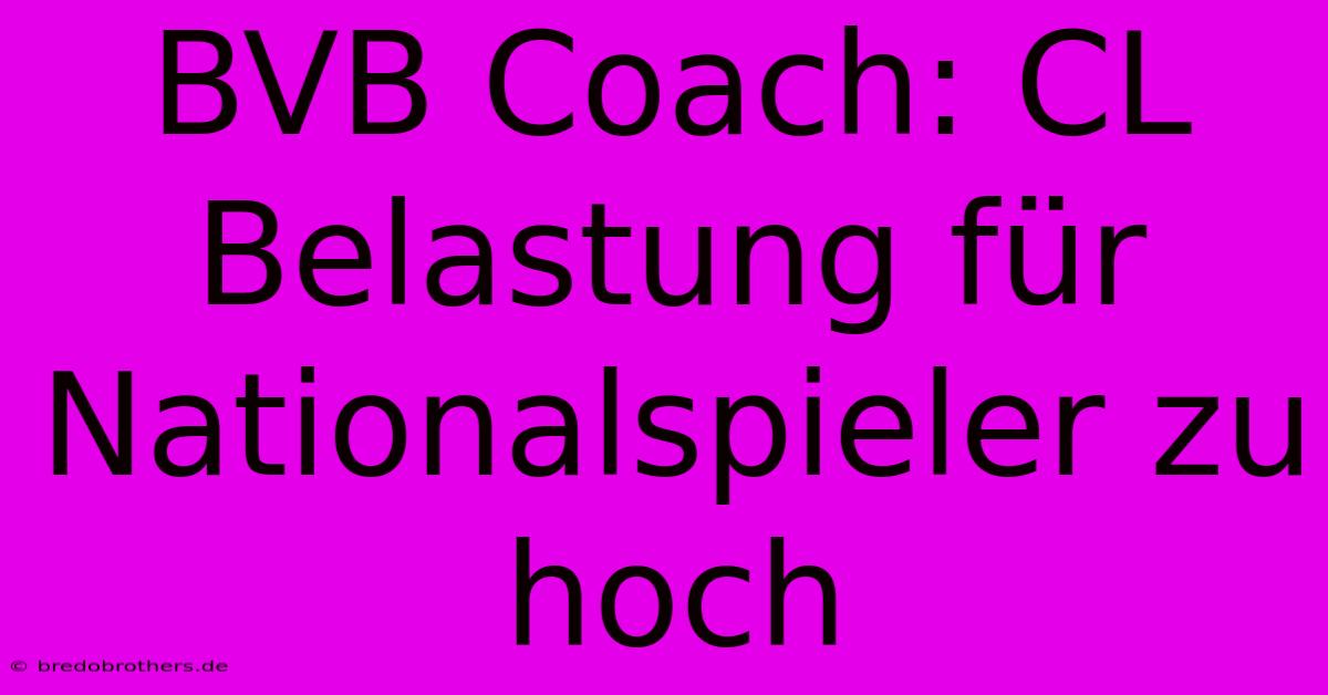 BVB Coach: CL Belastung Für Nationalspieler Zu Hoch