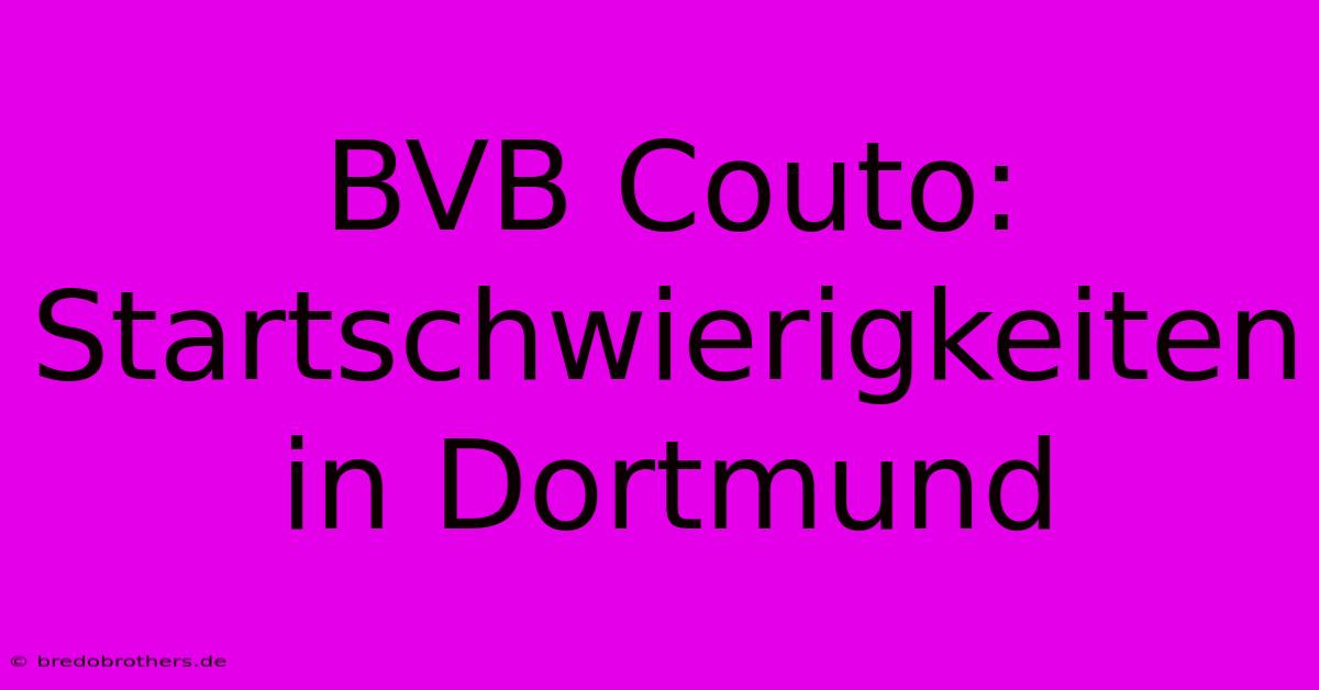 BVB Couto: Startschwierigkeiten In Dortmund