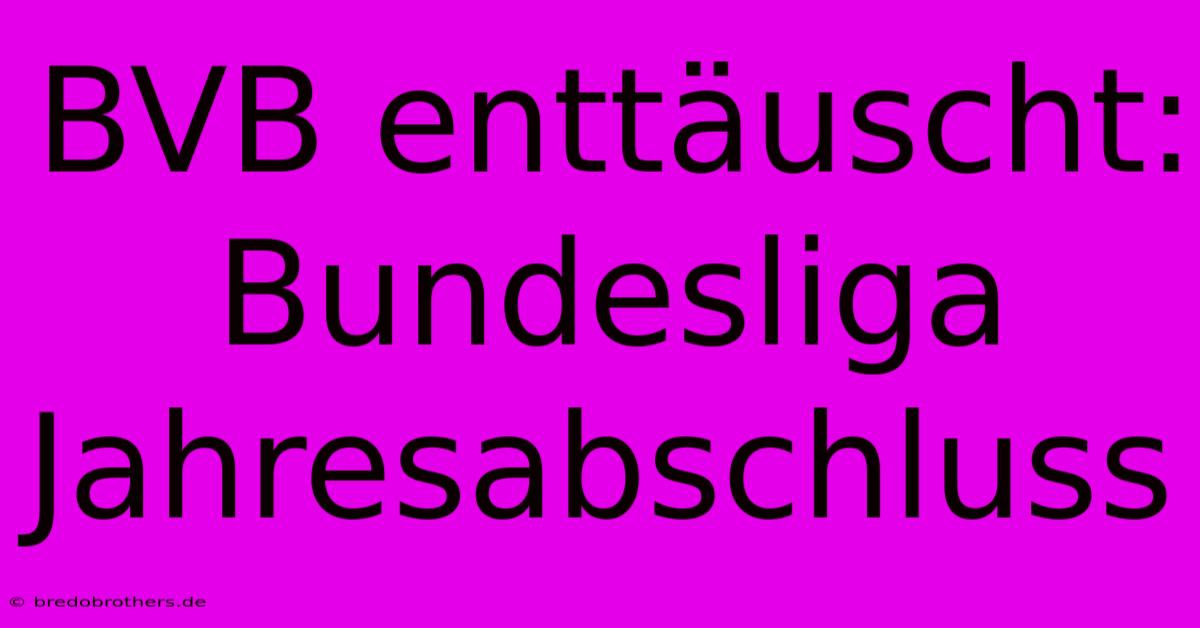 BVB Enttäuscht: Bundesliga Jahresabschluss