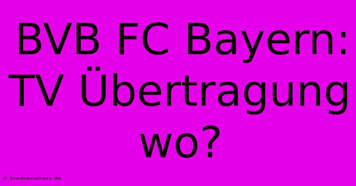 BVB FC Bayern: TV Übertragung Wo?