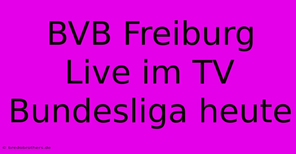 BVB Freiburg Live Im TV Bundesliga Heute