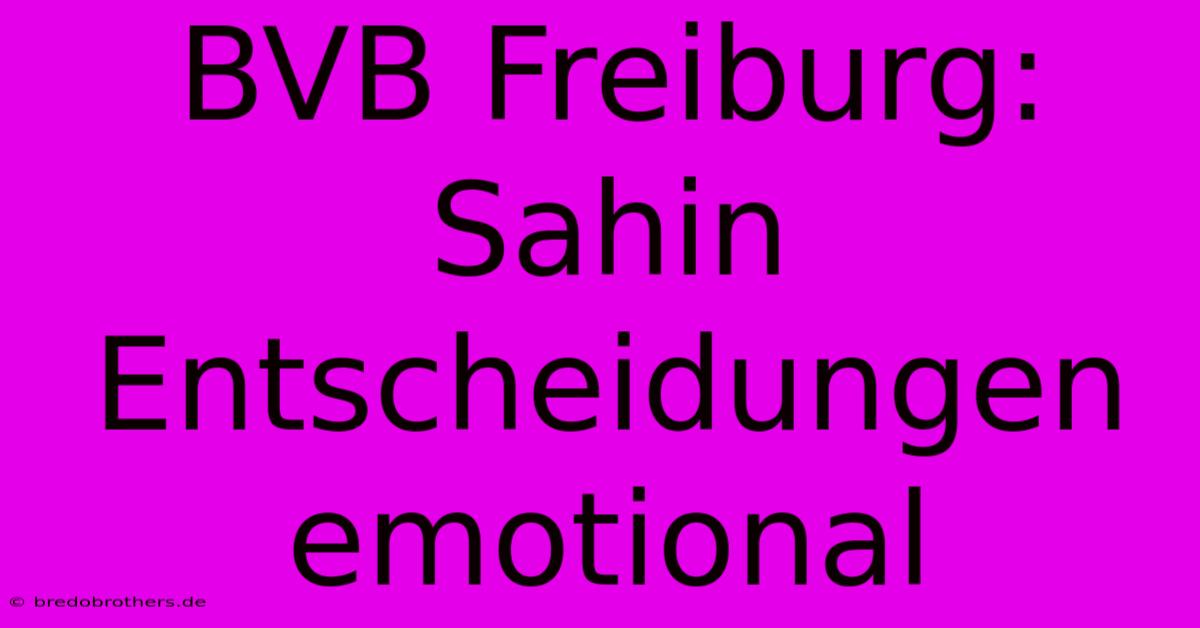 BVB Freiburg: Sahin Entscheidungen Emotional