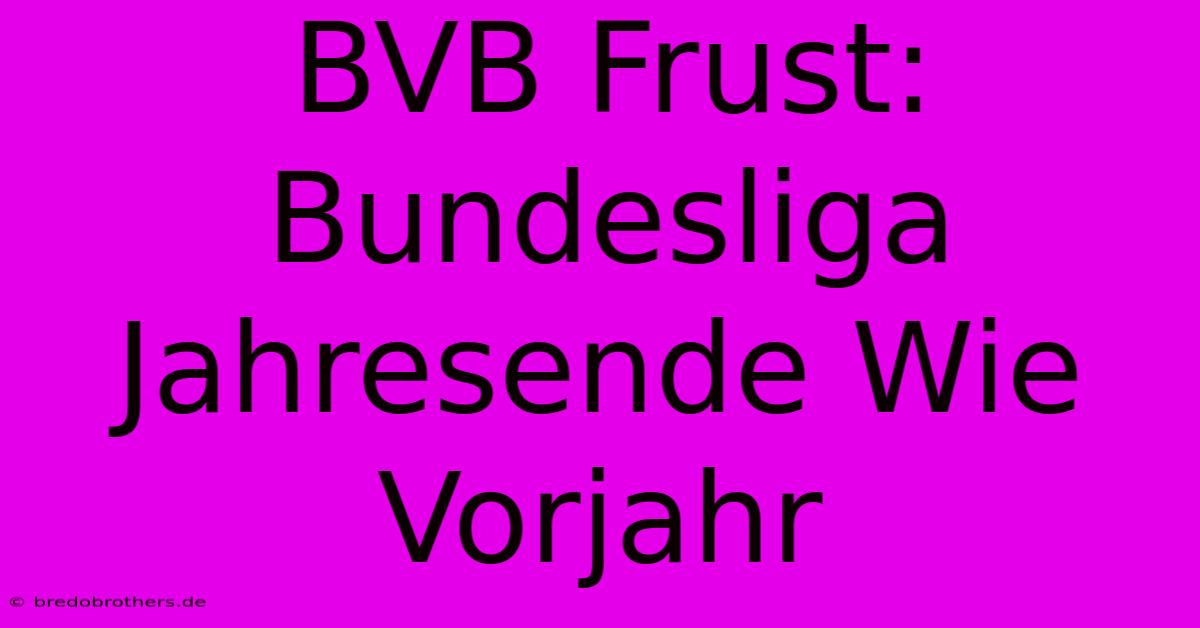 BVB Frust: Bundesliga Jahresende Wie Vorjahr