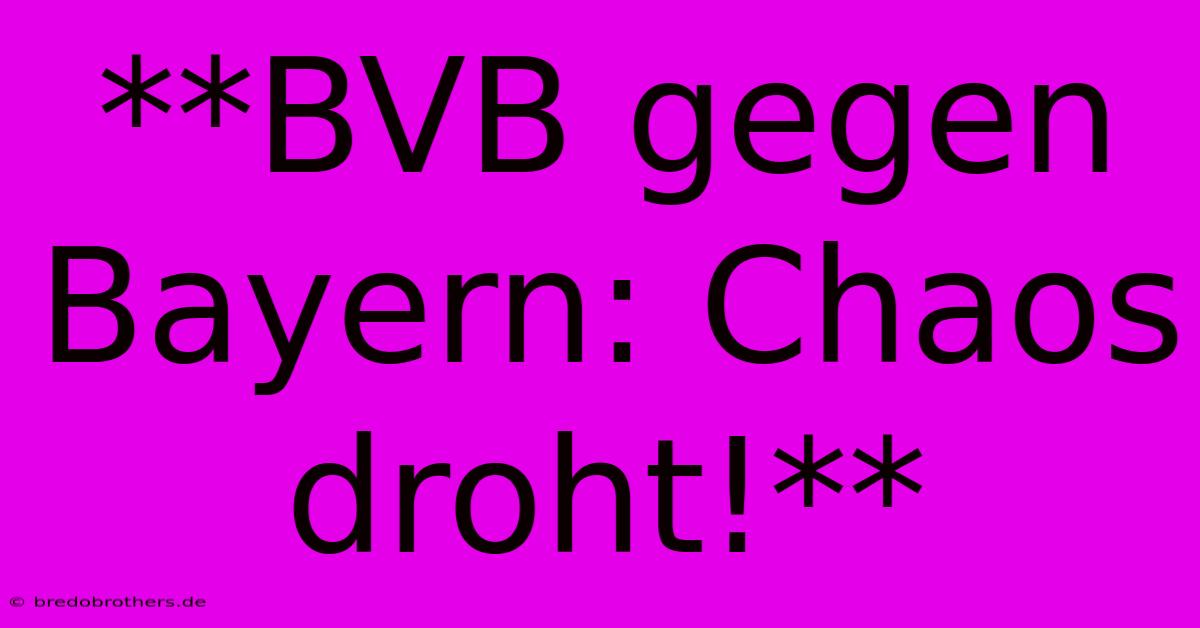 **BVB Gegen Bayern: Chaos Droht!**