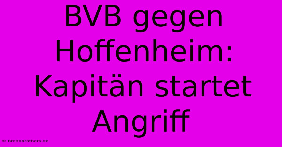 BVB Gegen Hoffenheim: Kapitän Startet Angriff