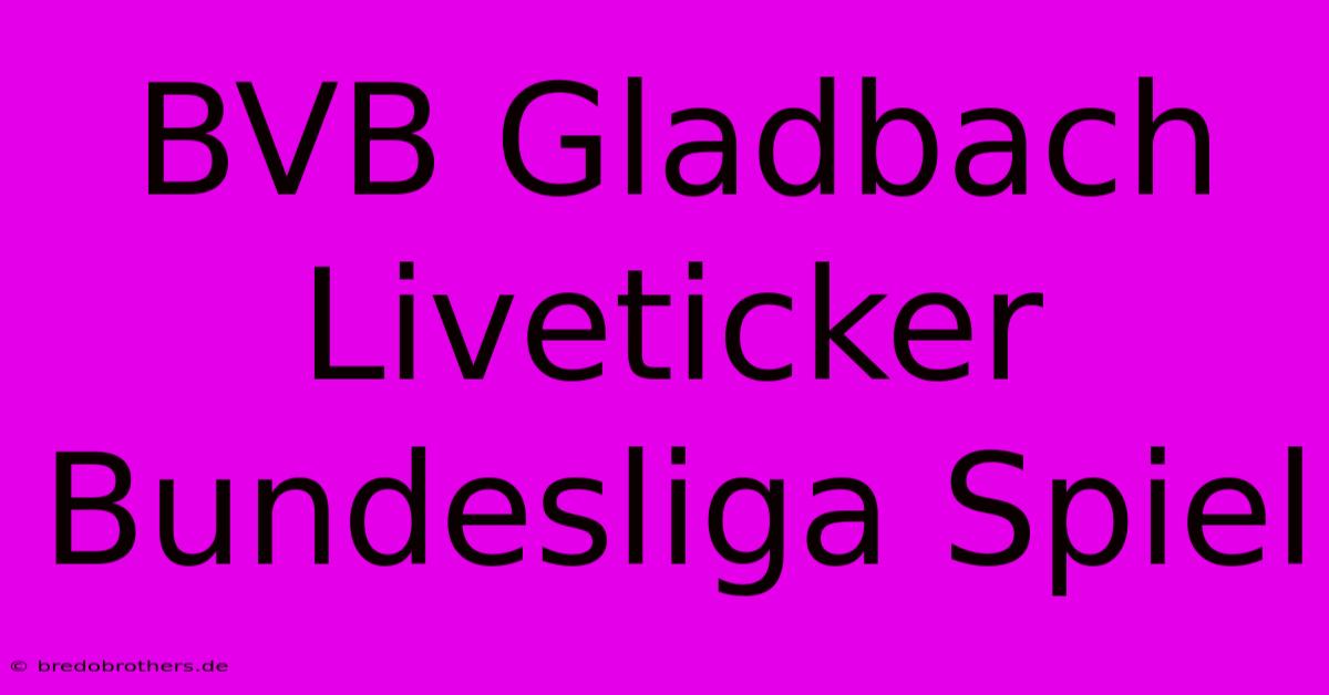 BVB Gladbach Liveticker Bundesliga Spiel