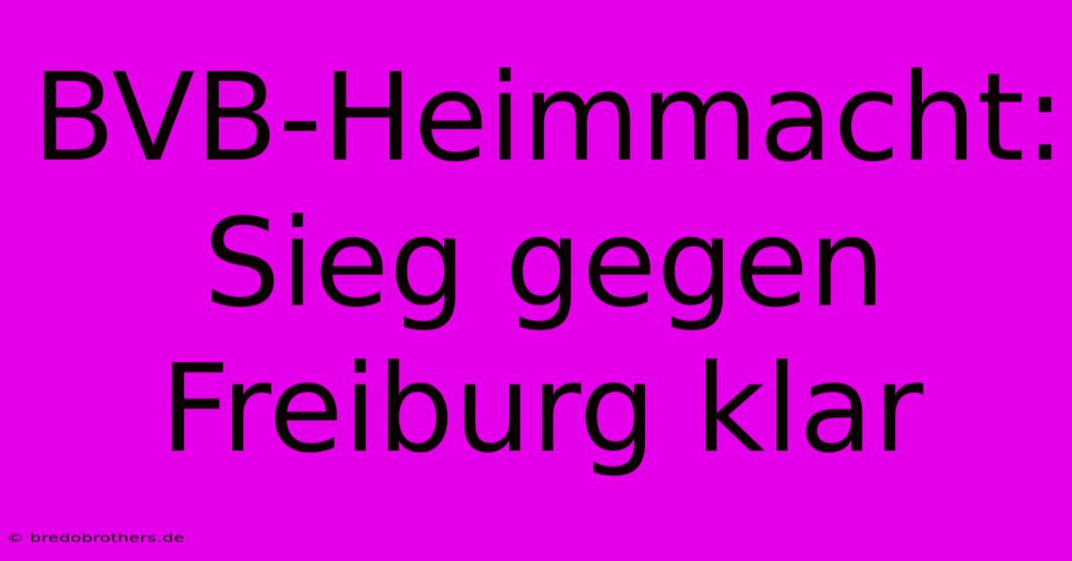 BVB-Heimmacht: Sieg Gegen Freiburg Klar