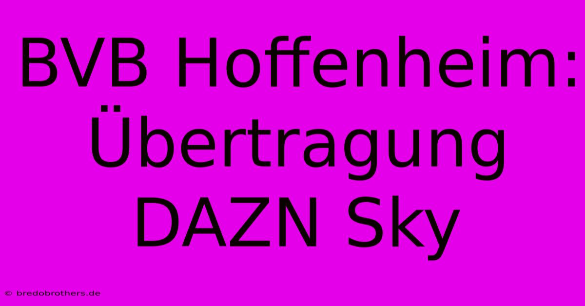 BVB Hoffenheim: Übertragung DAZN Sky