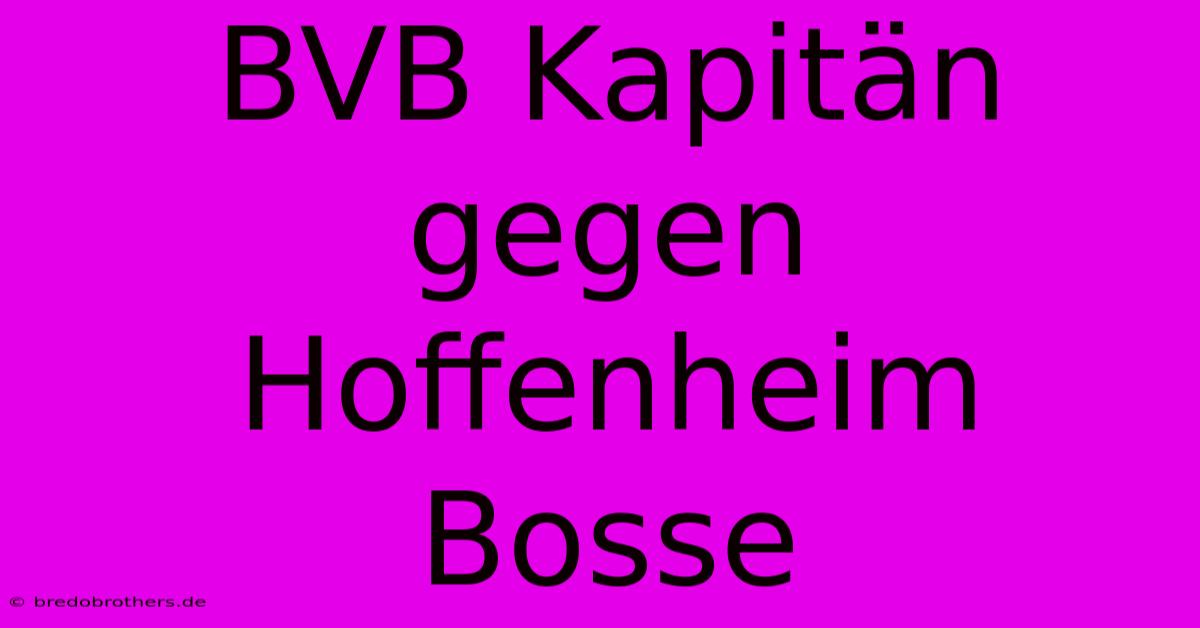 BVB Kapitän Gegen Hoffenheim Bosse