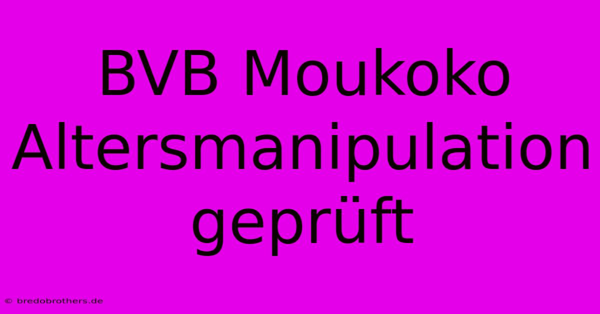 BVB Moukoko Altersmanipulation Geprüft