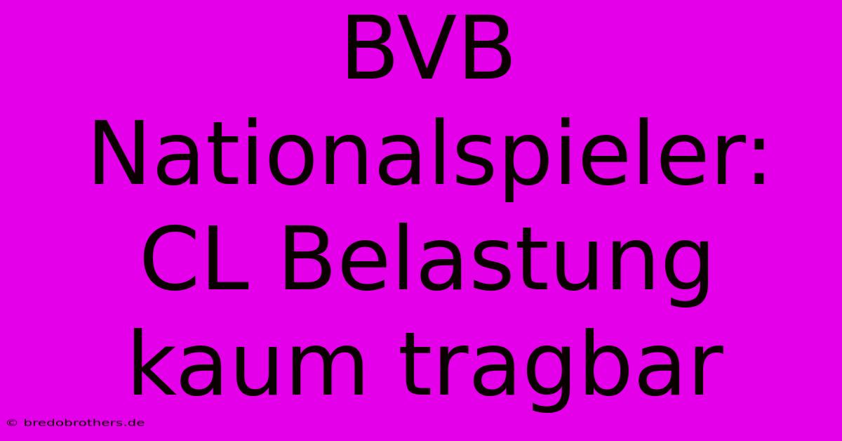 BVB Nationalspieler: CL Belastung Kaum Tragbar