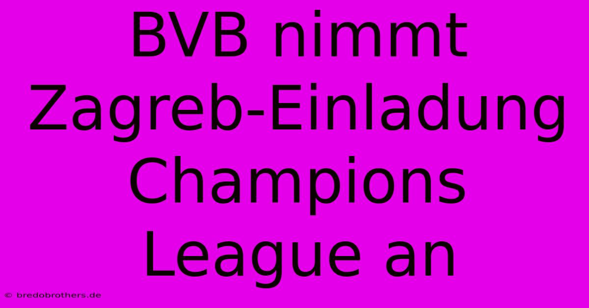 BVB Nimmt Zagreb-Einladung Champions League An