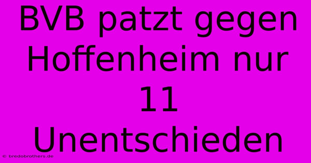 BVB Patzt Gegen Hoffenheim Nur 11 Unentschieden