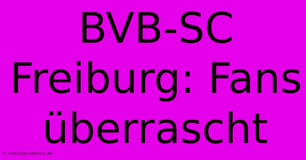 BVB-SC Freiburg: Fans Überrascht