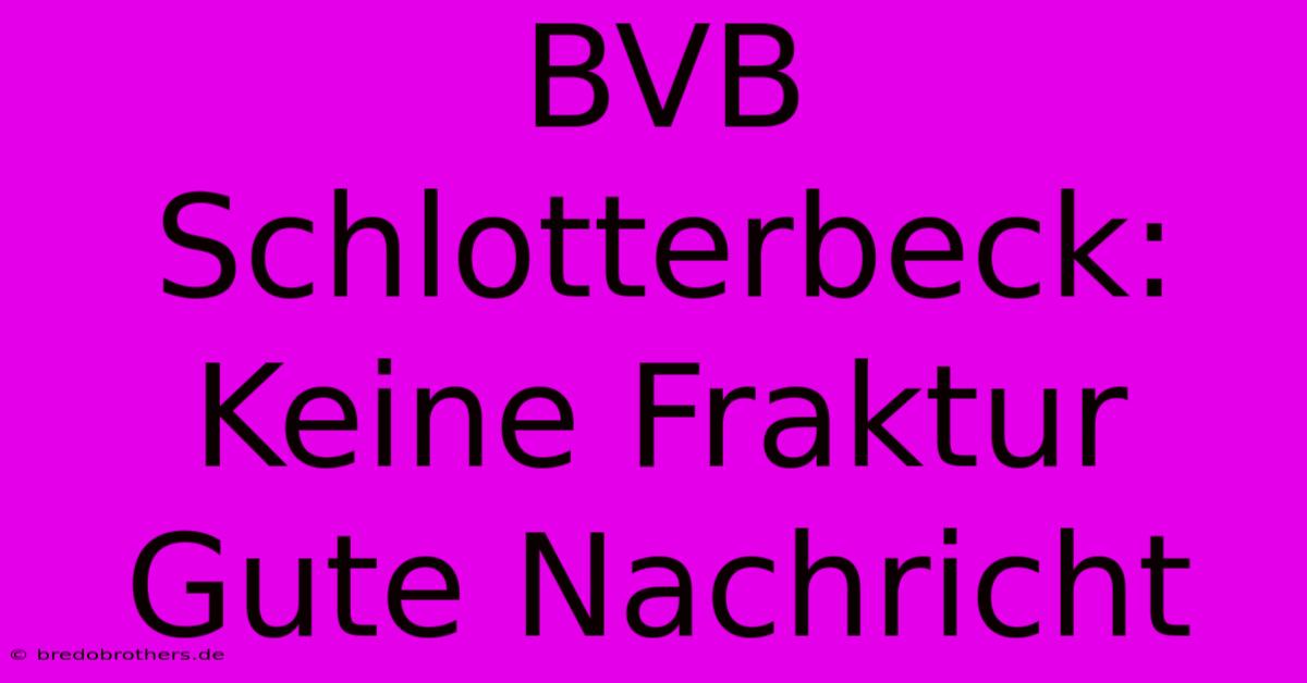 BVB Schlotterbeck: Keine Fraktur Gute Nachricht